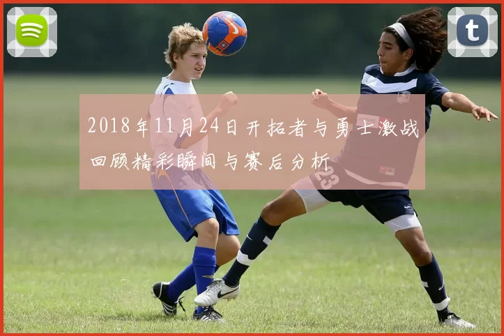 2018年11月24日开拓者与勇士激战回顾精彩瞬间与赛后分析